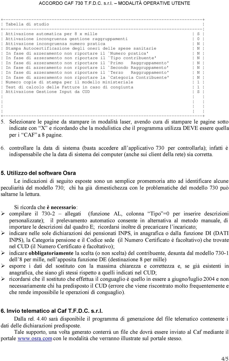 In fase di azzeramento non riportare il `Secondo Raggruppamento' N In fase di azzeramento non riportare il `Terzo Raggruppamento' N In fase di azzeramento non riportare la `Categoria Contribuente' N