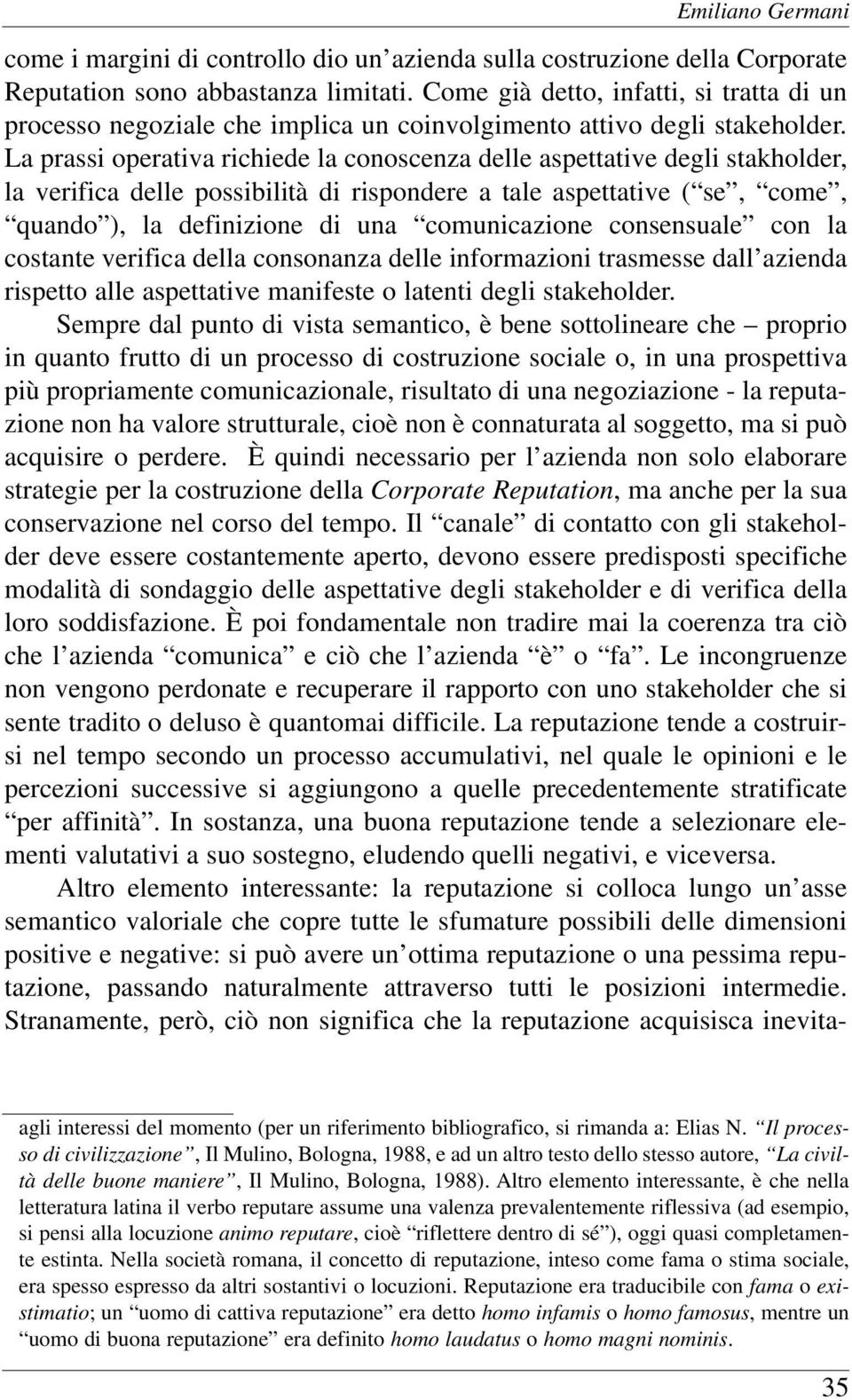 La prassi operativa richiede la conoscenza delle aspettative degli stakholder, la verifica delle possibilità di rispondere a tale aspettative ( se, come, quando ), la definizione di una comunicazione