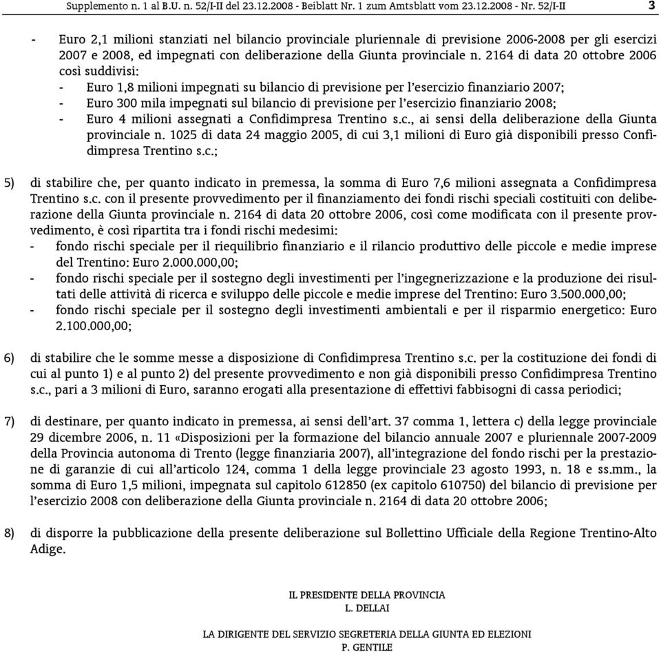 2164 di data 20 ottobre 2006 così suddivisi: - Euro 1,8 milioni impegnati su bilancio di previsione per l esercizio finanziario 2007; - Euro 300 mila impegnati sul bilancio di previsione per l