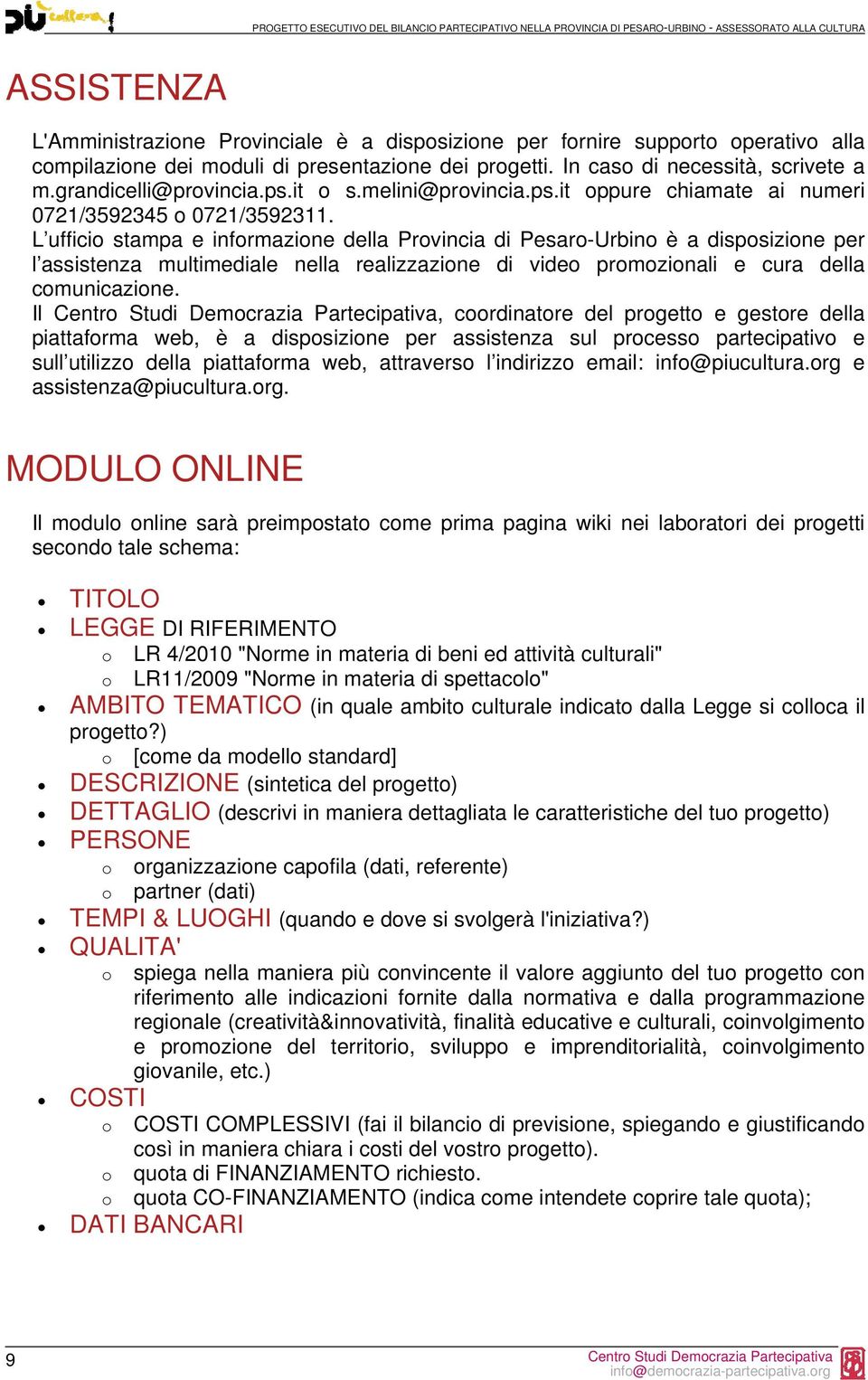 L ufficio stampa e informazione della Provincia di Pesaro-Urbino è a disposizione per l assistenza multimediale nella realizzazione di video promozionali e cura della comunicazione.