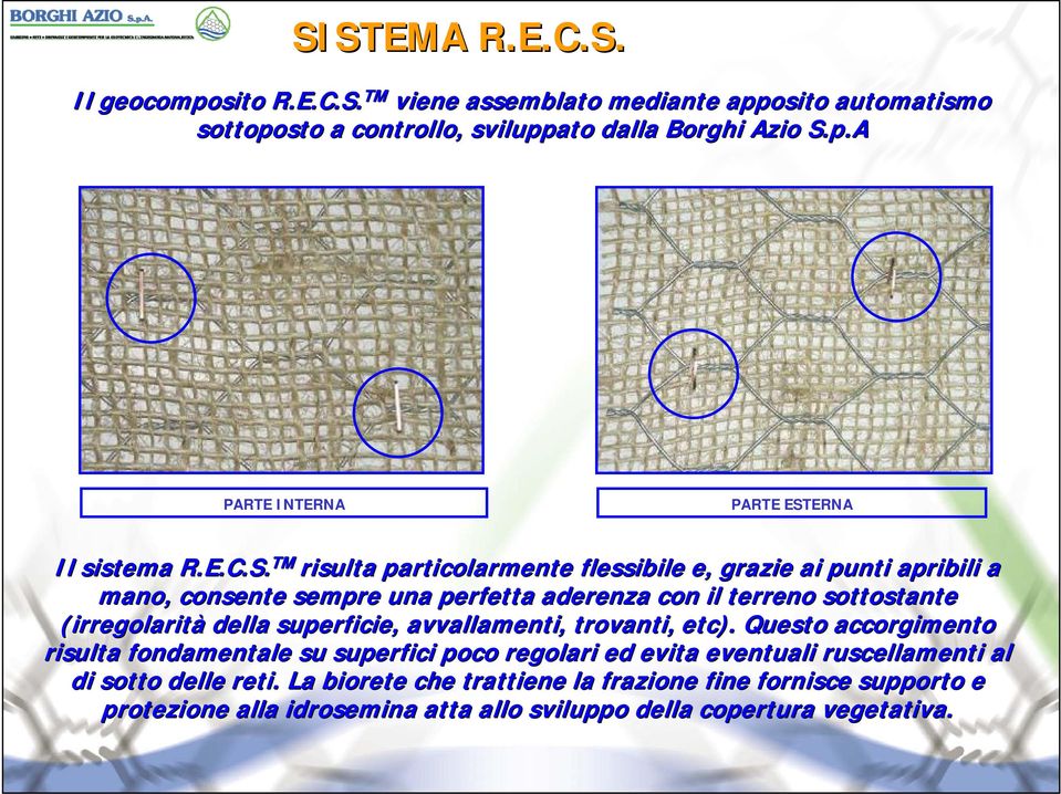 TM risulta particolarmente flessibile e, grazie ai punti apribili a mano, consente sempre una perfetta aderenza con il terreno sottostante stante (irregolarità della