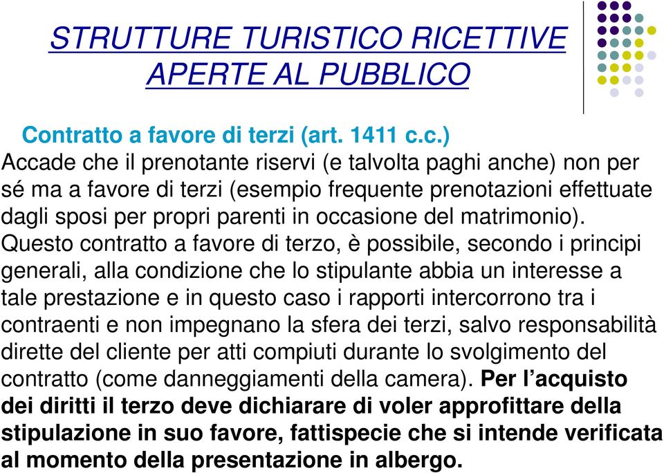 Questo contratto a favore di terzo, è possibile, secondo i principi generali, alla condizione che lo stipulante abbia un interesse a tale prestazione e in questo caso i rapporti intercorrono tra i