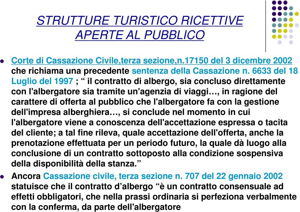 fa con la gestione dell'impresa alberghiera, si conclude nel momento in cui l'albergatore viene a conoscenza dell'accettazione espressa o tacita del cliente; a tal fine rileva, quale accettazione