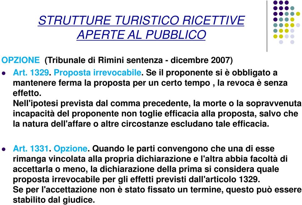 Nell'ipotesi prevista dal comma precedente, la morte o la sopravvenuta incapacità ità del proponente non toglie efficacia i alla proposta, salvo che la natura dell'affare o altre circostanze