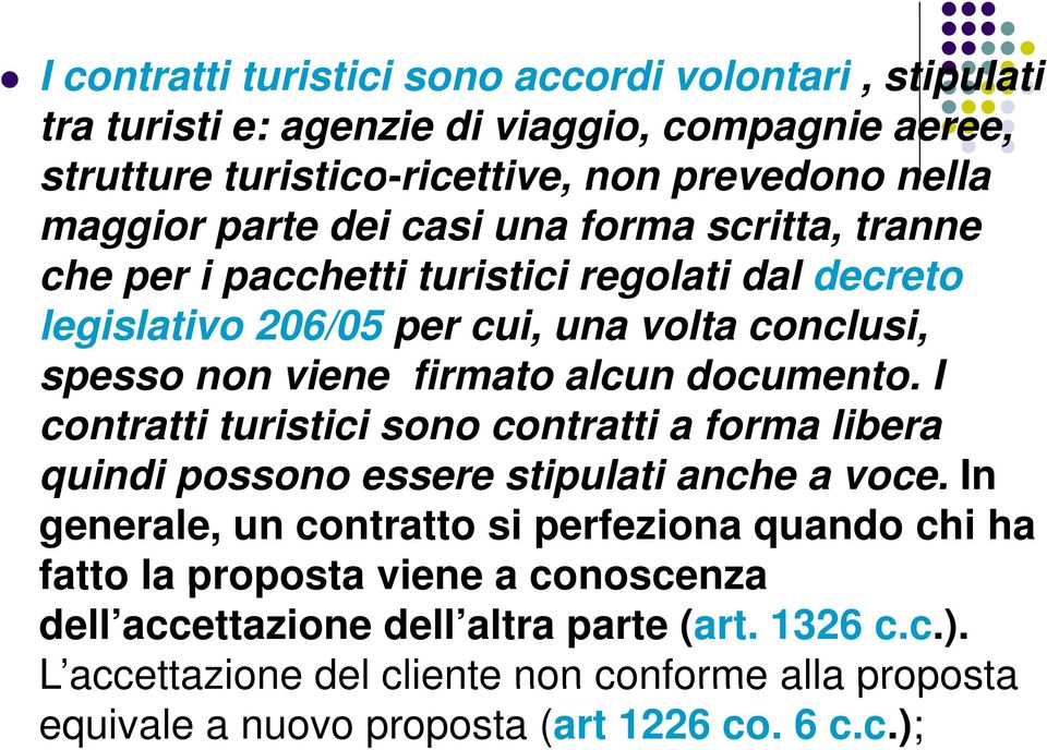 alcun documento. I contratti turistici sono contratti a forma libera quindi possono essere stipulati anche a voce.