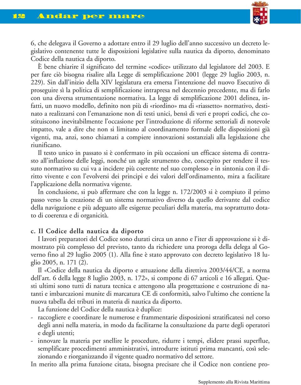 E per fare ciò bisogna risalire alla Legge di semplificazione 2001 (legge 29 luglio 2003, n. 229).