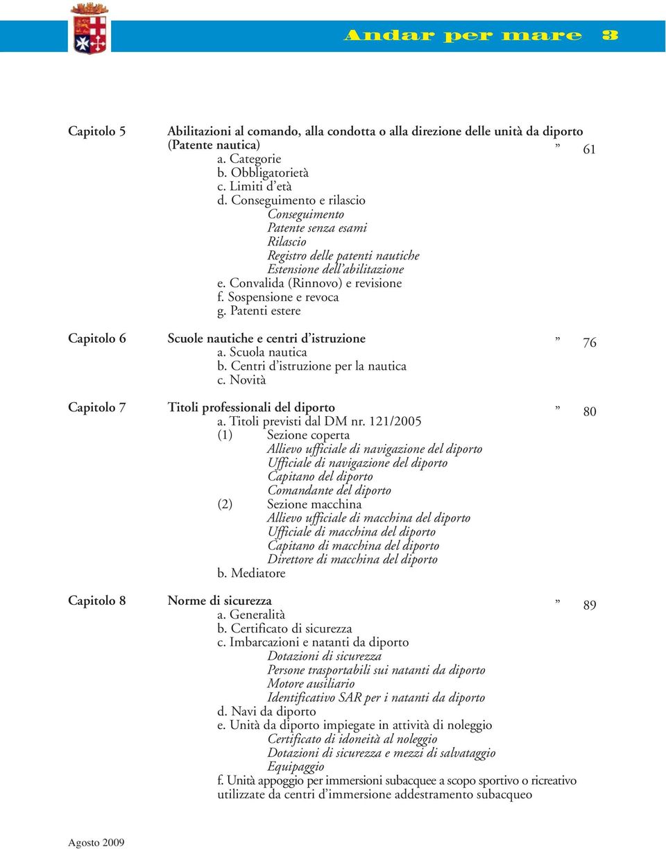 Patenti estere 61 Capitolo 6 Capitolo 7 Scuole nautiche e centri d istruzione a. Scuola nautica b. Centri d istruzione per la nautica c. Novità Titoli professionali del diporto a.