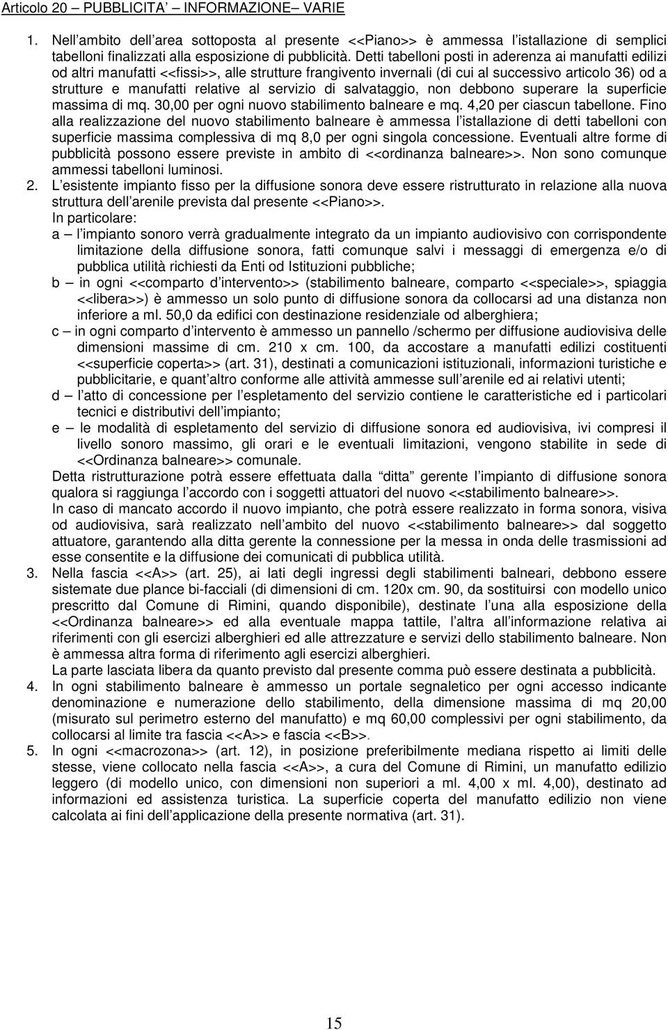 servizio di salvataggio, non debbono superare la superficie massima di mq. 30,00 per ogni nuovo stabilimento balneare e mq. 4,20 per ciascun tabellone.