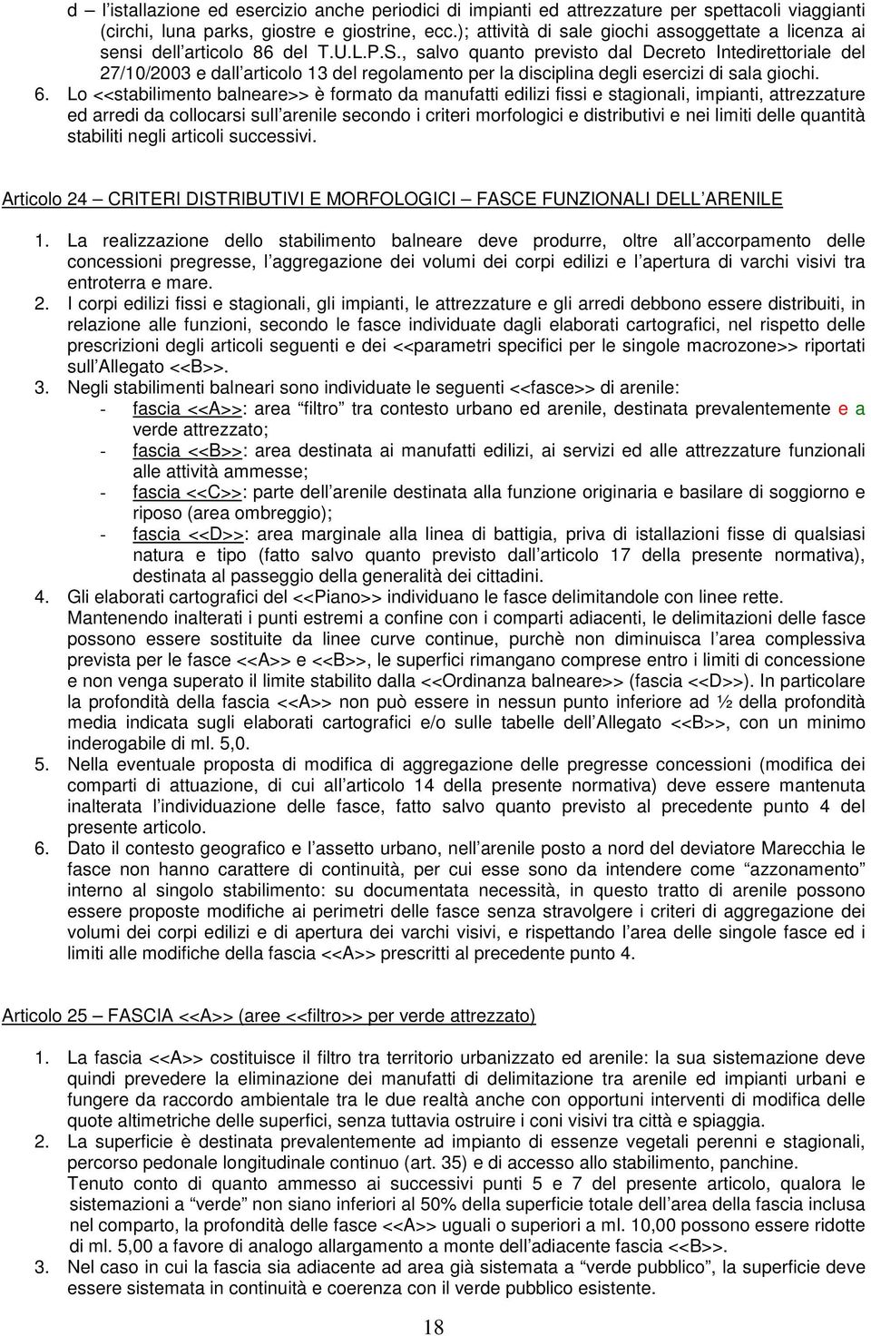 , salvo quanto previsto dal Decreto Intedirettoriale del 27/10/2003 e dall articolo 13 del regolamento per la disciplina degli esercizi di sala giochi. 6.