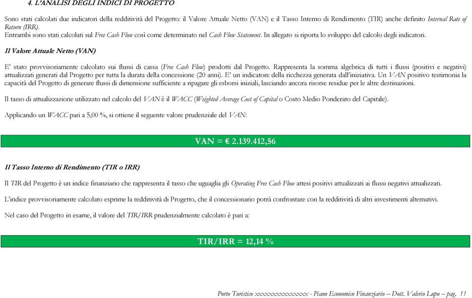 Il Valore Attuale Netto (VAN) E stato provvisoriamente calcolato sui flussi di cassa (Free Cash Flow) prodotti dal Progetto.