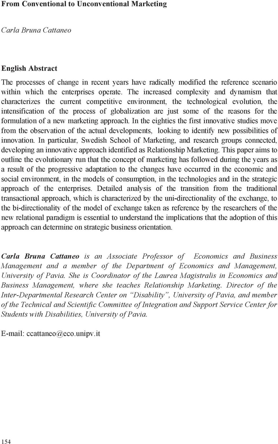 The increased complexity and dynamism that characterizes the current competitive environment, the technological evolution, the intensification of the process of globalization are just some of the