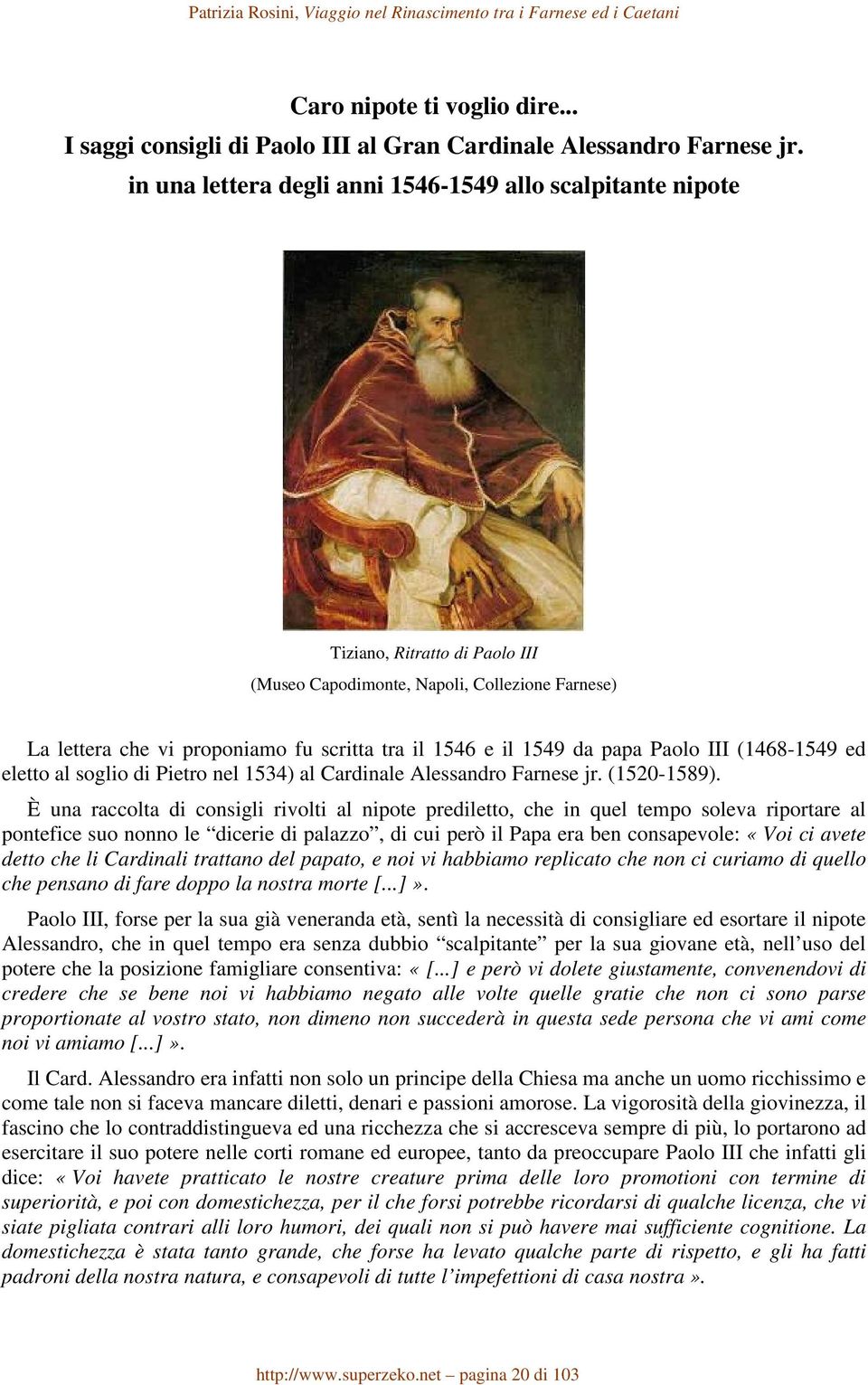 1549 da papa Paolo III (1468-1549 ed eletto al soglio di Pietro nel 1534) al Cardinale Alessandro Farnese jr. (1520-1589).