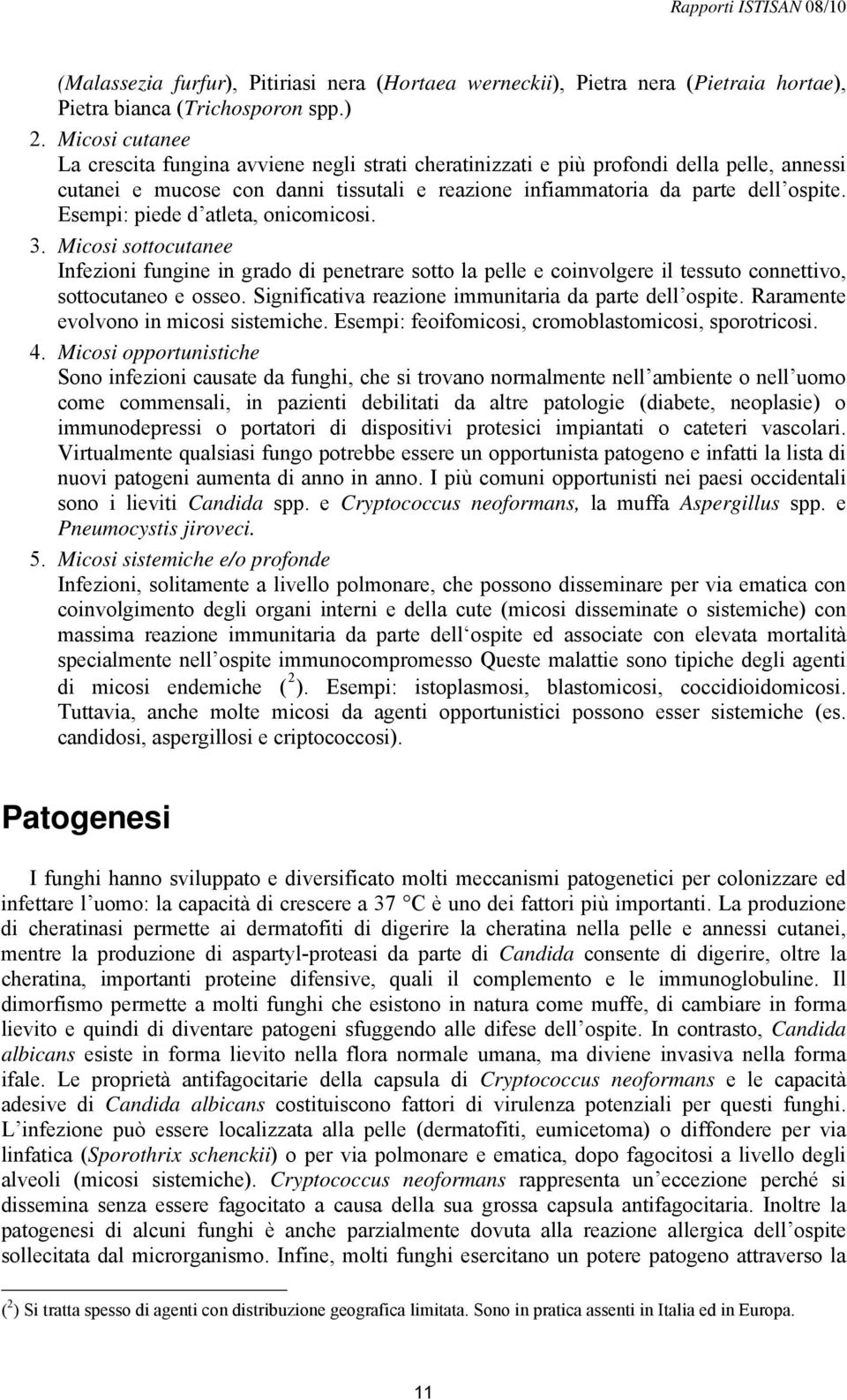 Esempi: piede d atleta, onicomicosi. 3. Micosi sottocutanee Infezioni fungine in grado di penetrare sotto la pelle e coinvolgere il tessuto connettivo, sottocutaneo e osseo.