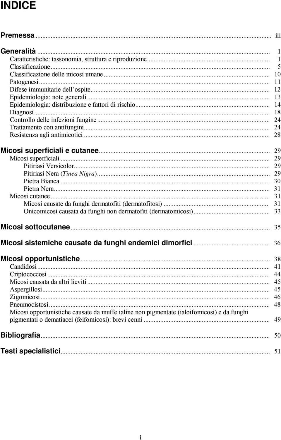 .. 24 Trattamento con antifungini... 24 Resistenza agli antimicotici... 28 Micosi superficiali e cutanee... 29 Micosi superficiali... 29 Pitiriasi Versicolor... 29 Pitiriasi Nera (Tinea Nigra).