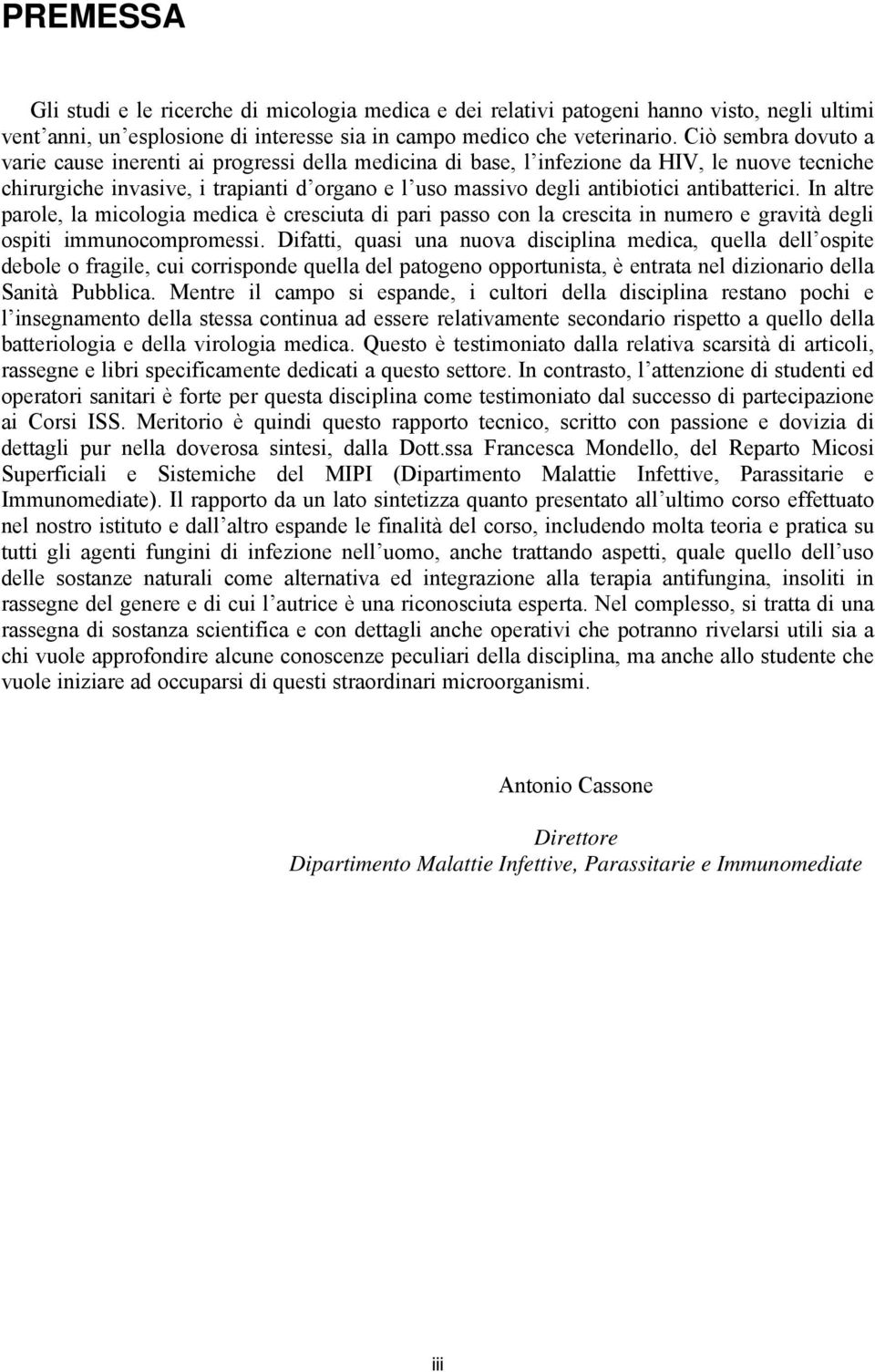 antibatterici. In altre parole, la micologia medica è cresciuta di pari passo con la crescita in numero e gravità degli ospiti immunocompromessi.