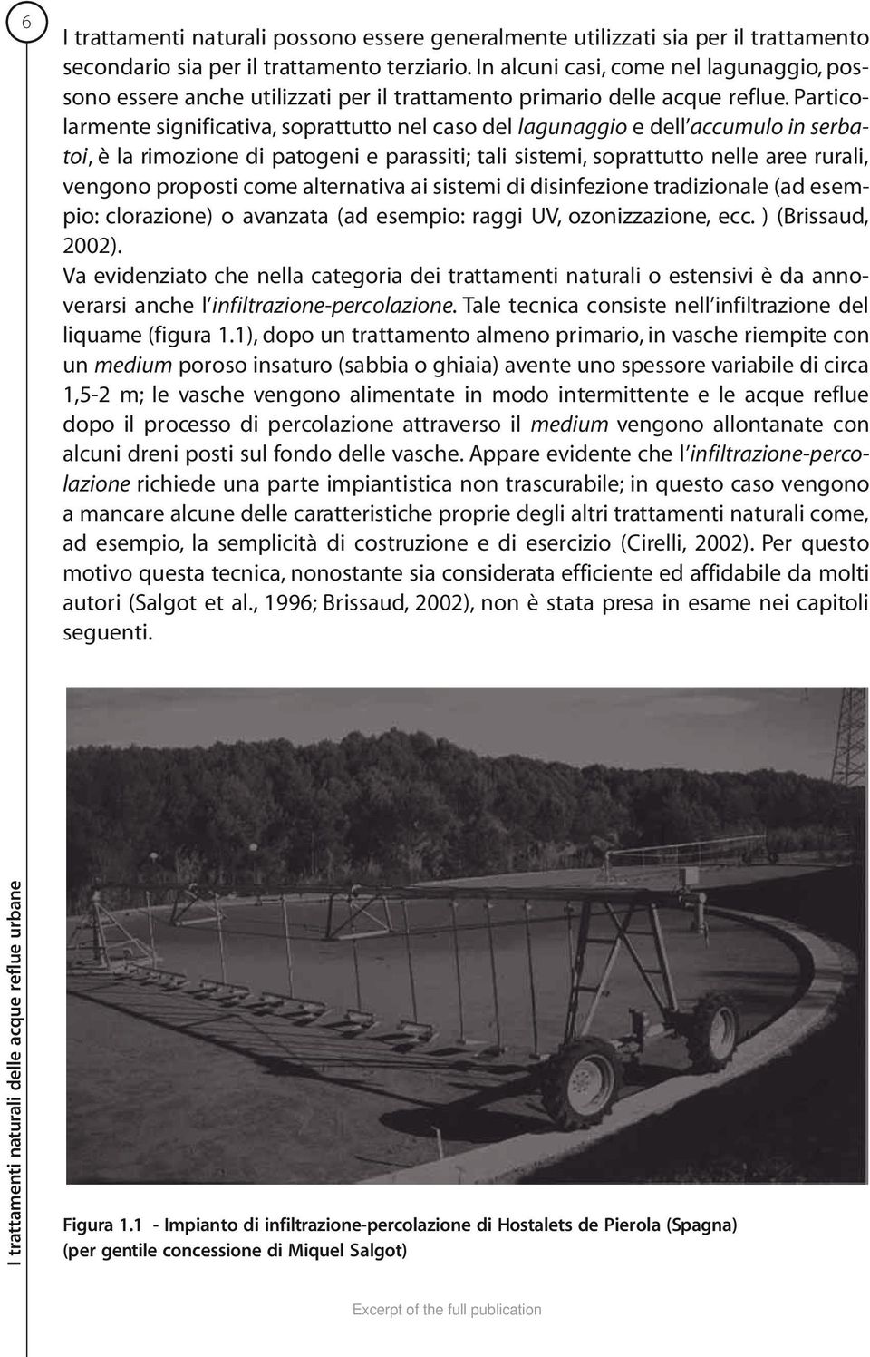 Particolarmente significativa, soprattutto nel caso del lagunaggio e dell accumulo in serbatoi, è la rimozione di patogeni e parassiti; tali sistemi, soprattutto nelle aree rurali, vengono proposti