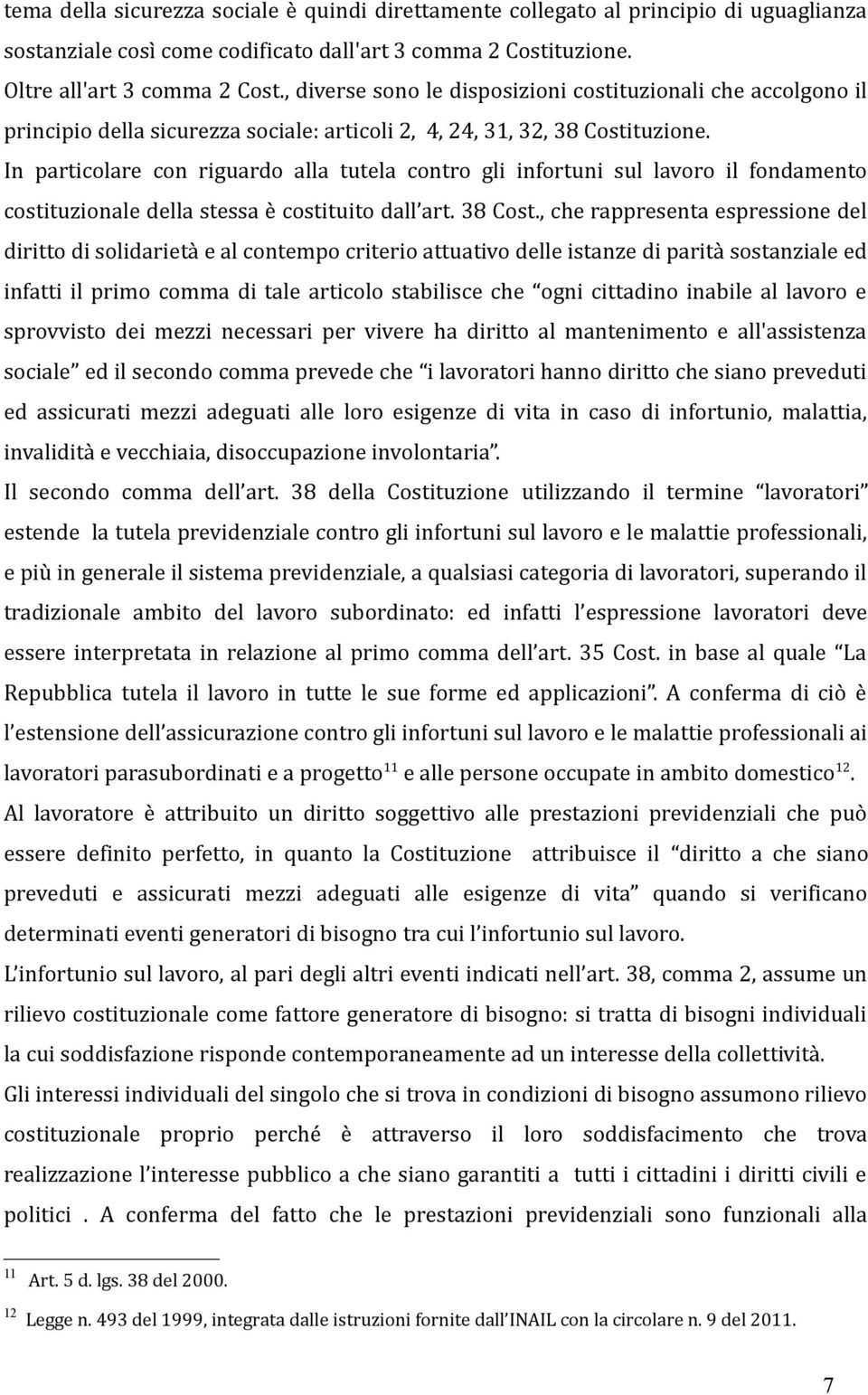 In particolare con riguardo alla tutela contro gli infortuni sul lavoro il fondamento costituzionale della stessa è costituito dall art. 38 Cost.