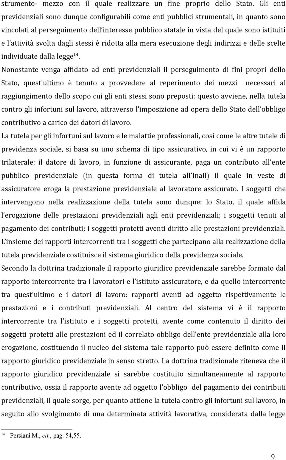 l'attività svolta dagli stessi è ridotta alla mera esecuzione degli indirizzi e delle scelte individuate dalla legge 14.