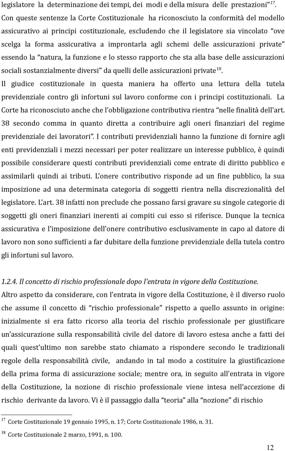 assicurativa a improntarla agli schemi delle assicurazioni private essendo la natura, la funzione e lo stesso rapporto che sta alla base delle assicurazioni sociali sostanzialmente diversi da quelli