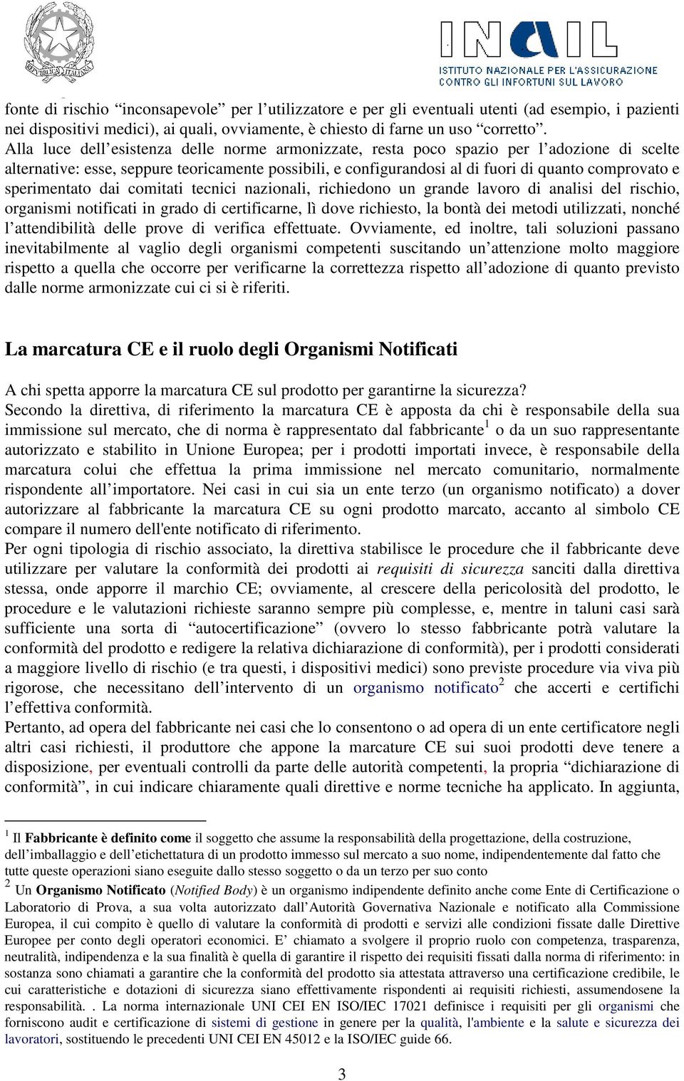 sperimentato dai comitati tecnici nazionali, richiedono un grande lavoro di analisi del rischio, organismi notificati in grado di certificarne, lì dove richiesto, la bontà dei metodi utilizzati,