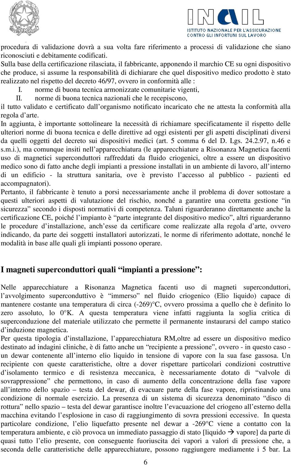 stato realizzato nel rispetto del decreto 46/97, ovvero in conformità alle : I. norme di buona tecnica armonizzate comunitarie vigenti, II.