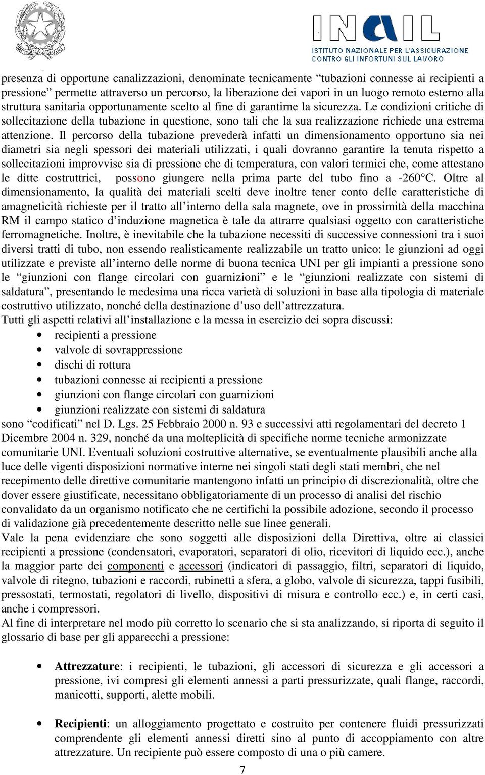 Le condizioni critiche di sollecitazione della tubazione in questione, sono tali che la sua realizzazione richiede una estrema attenzione.