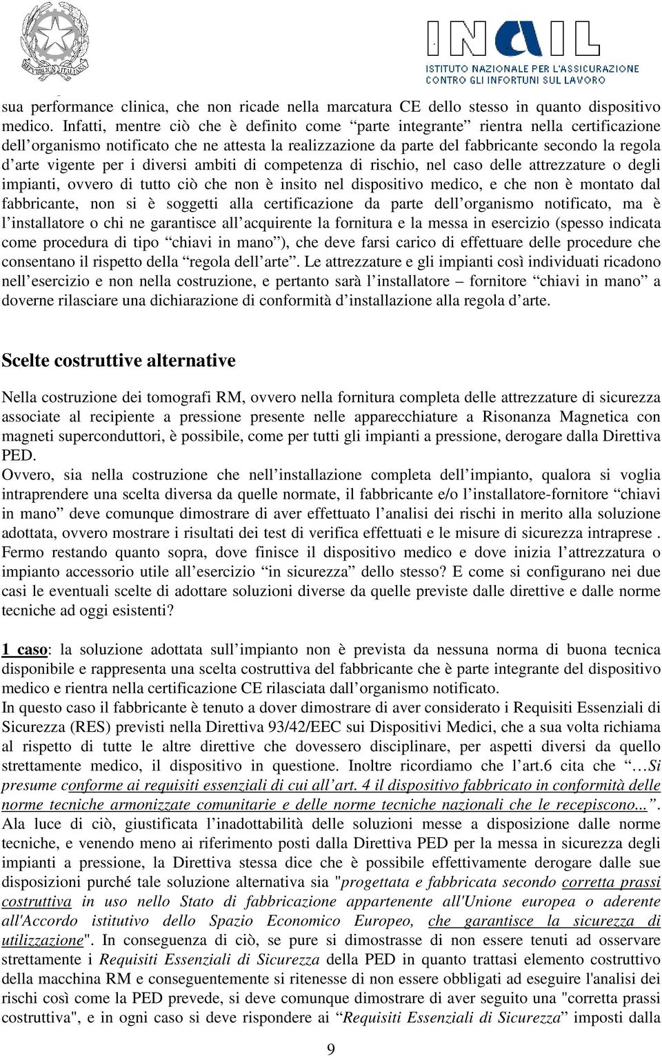 vigente per i diversi ambiti di competenza di rischio, nel caso delle attrezzature o degli impianti, ovvero di tutto ciò che non è insito nel dispositivo medico, e che non è montato dal fabbricante,