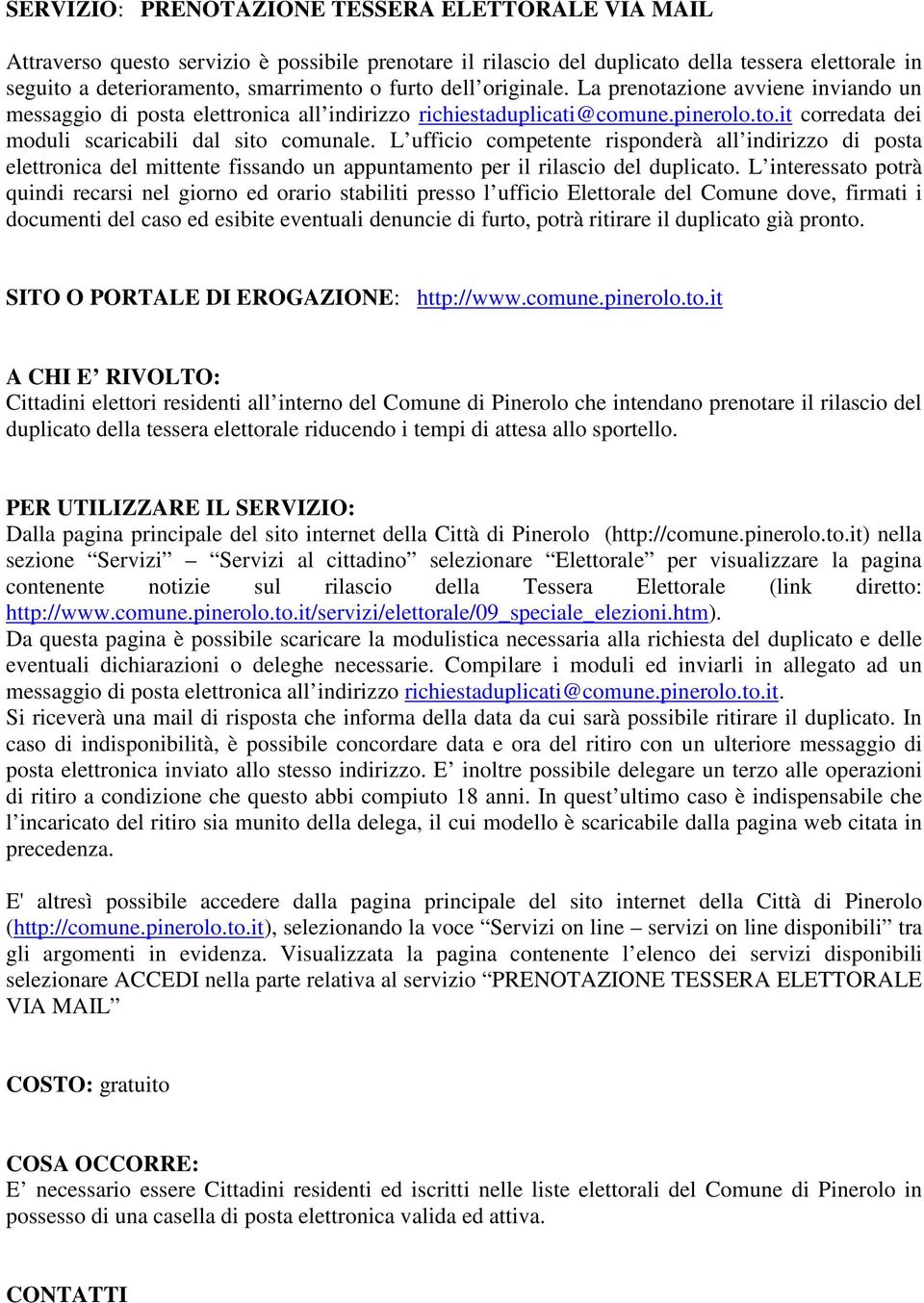 L ufficio competente risponderà all indirizzo di posta elettronica del mittente fissando un appuntamento per il rilascio del duplicato.