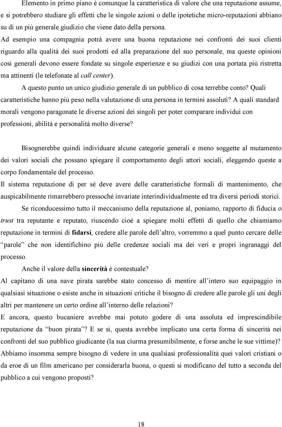 Ad esempio una compagnia potrà avere una buona reputazione nei confronti dei suoi clienti riguardo alla qualità dei suoi prodotti ed alla preparazione del suo personale, ma queste opinioni così