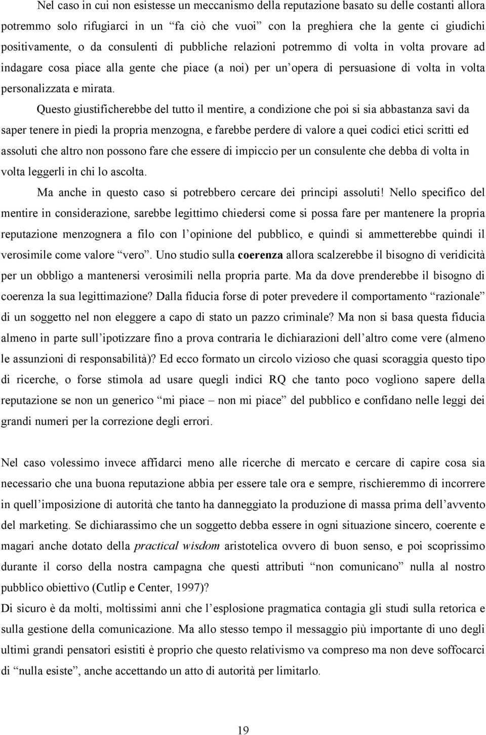 Questo giustificherebbe del tutto il mentire, a condizione che poi si sia abbastanza savi da saper tenere in piedi la propria menzogna, e farebbe perdere di valore a quei codici etici scritti ed