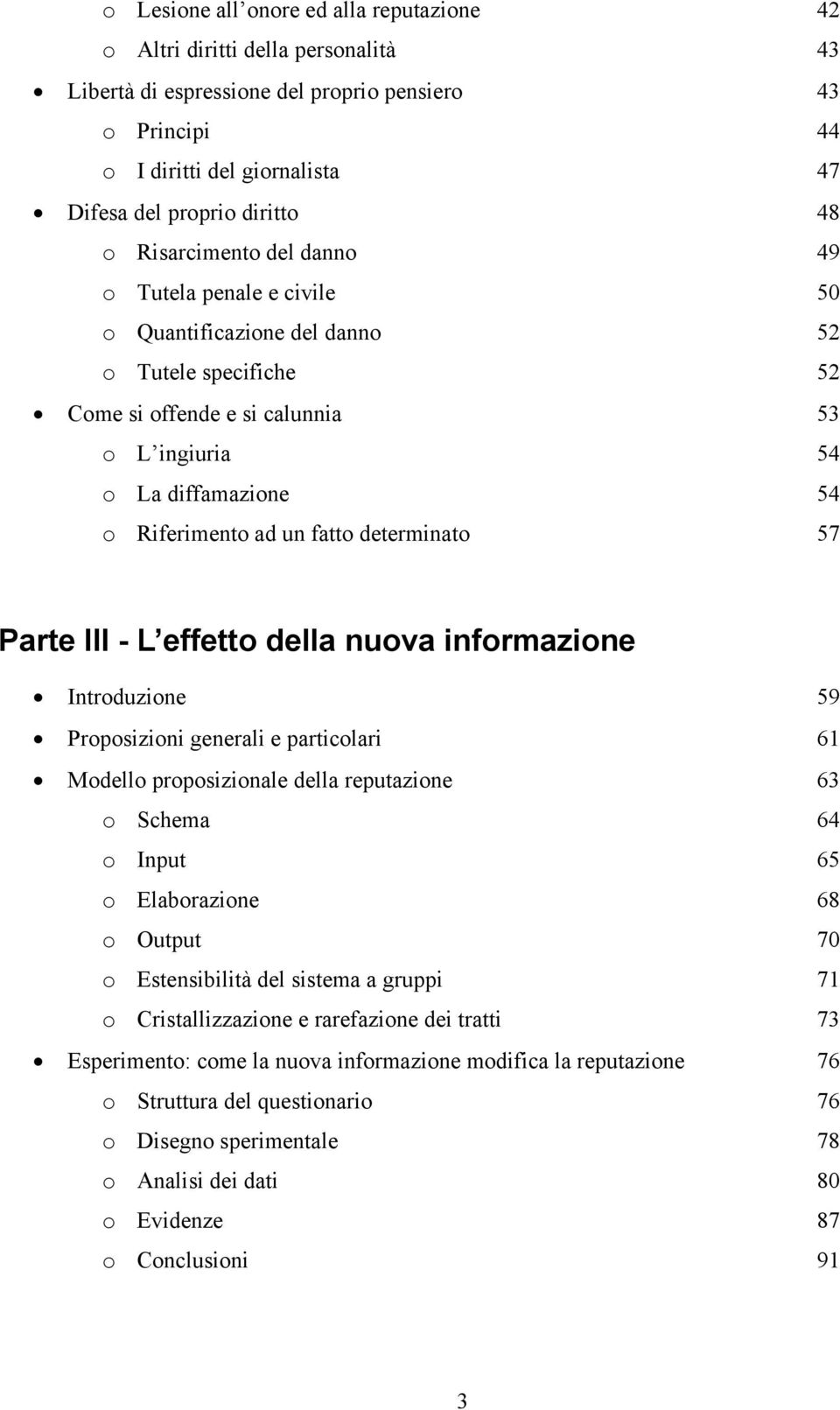 un fatto determinato 57 Parte III - L effetto della nuova informazione Introduzione 59 Proposizioni generali e particolari 61 Modello proposizionale della reputazione 63 o Schema 64 o Input 65 o