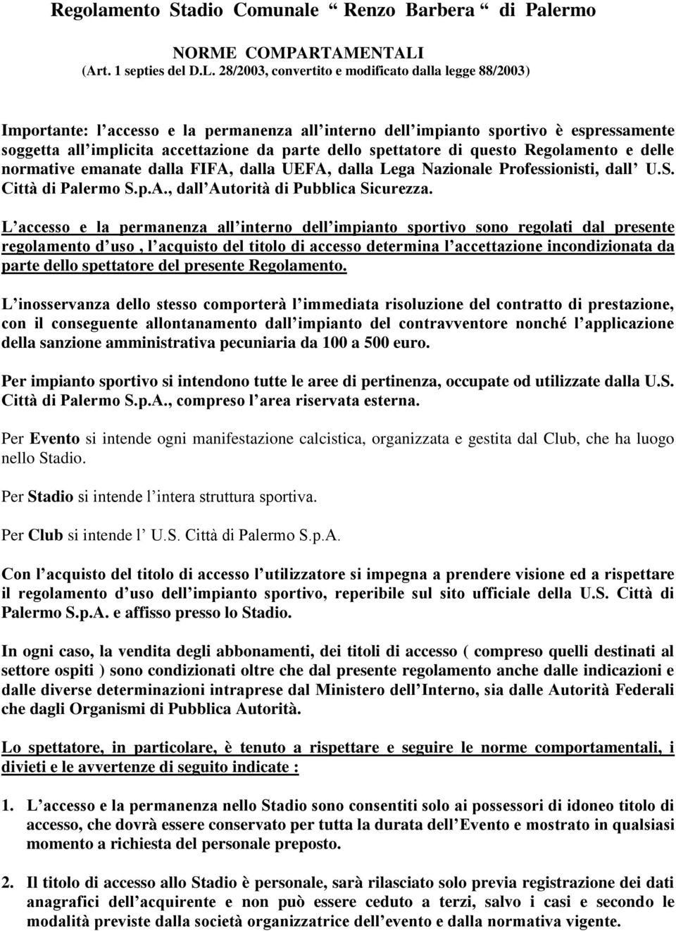 28/2003, convertito e modificato dalla legge 88/2003) Importante: l accesso e la permanenza all interno dell impianto sportivo è espressamente soggetta all implicita accettazione da parte dello