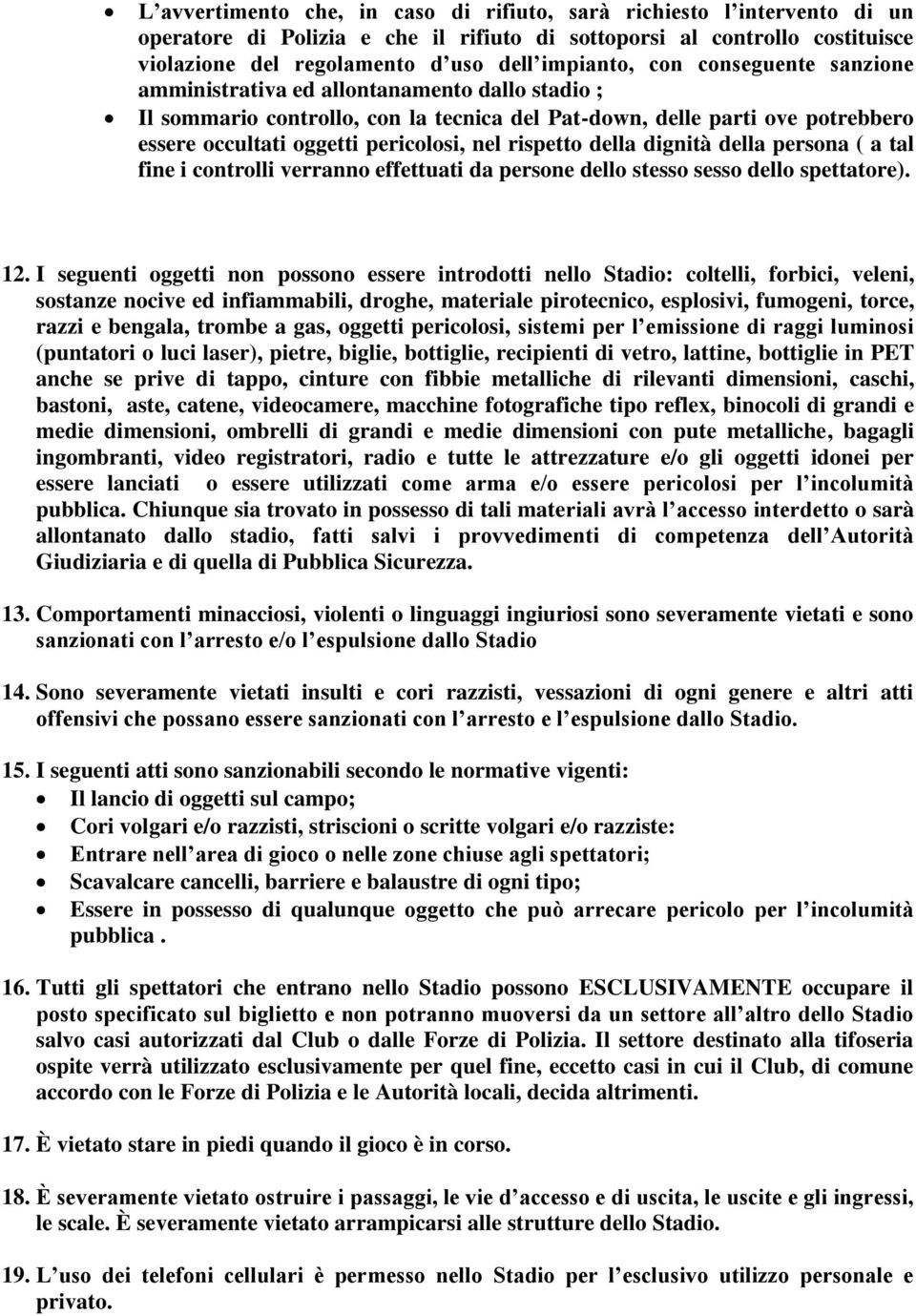 rispetto della dignità della persona ( a tal fine i controlli verranno effettuati da persone dello stesso sesso dello spettatore). 12.