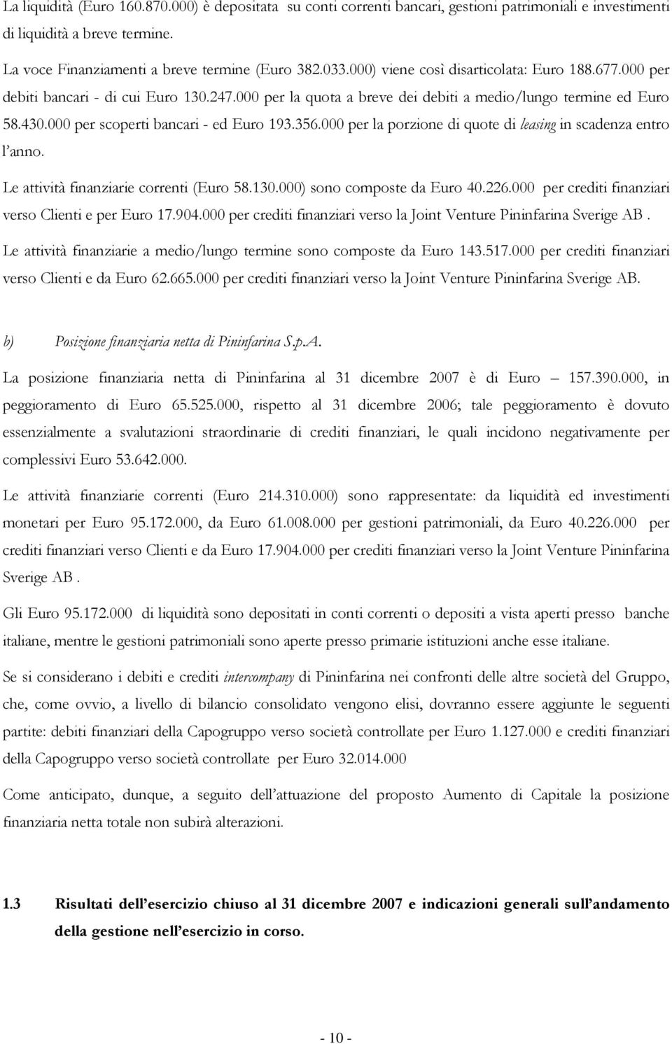 000 per scoperti bancari - ed Euro 193.356.000 per la porzione di quote di leasing in scadenza entro l anno. Le attività finanziarie correnti (Euro 58.130.000) sono composte da Euro 40.226.