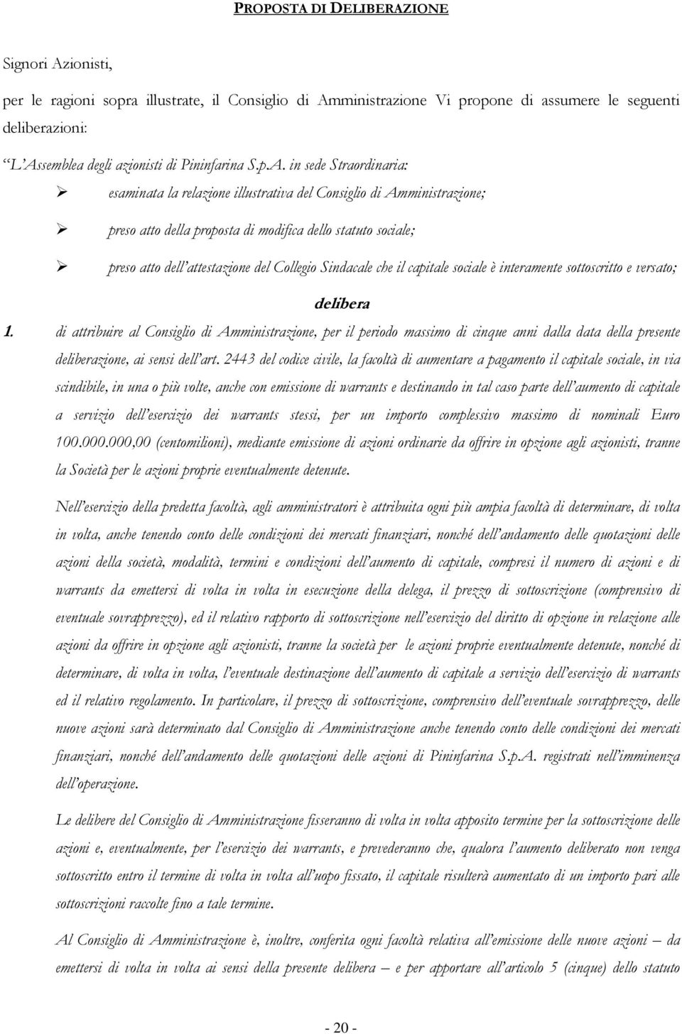 in sede Straordinaria: esaminata la relazione illustrativa del Consiglio di Amministrazione; preso atto della proposta di modifica dello statuto sociale; preso atto dell attestazione del Collegio