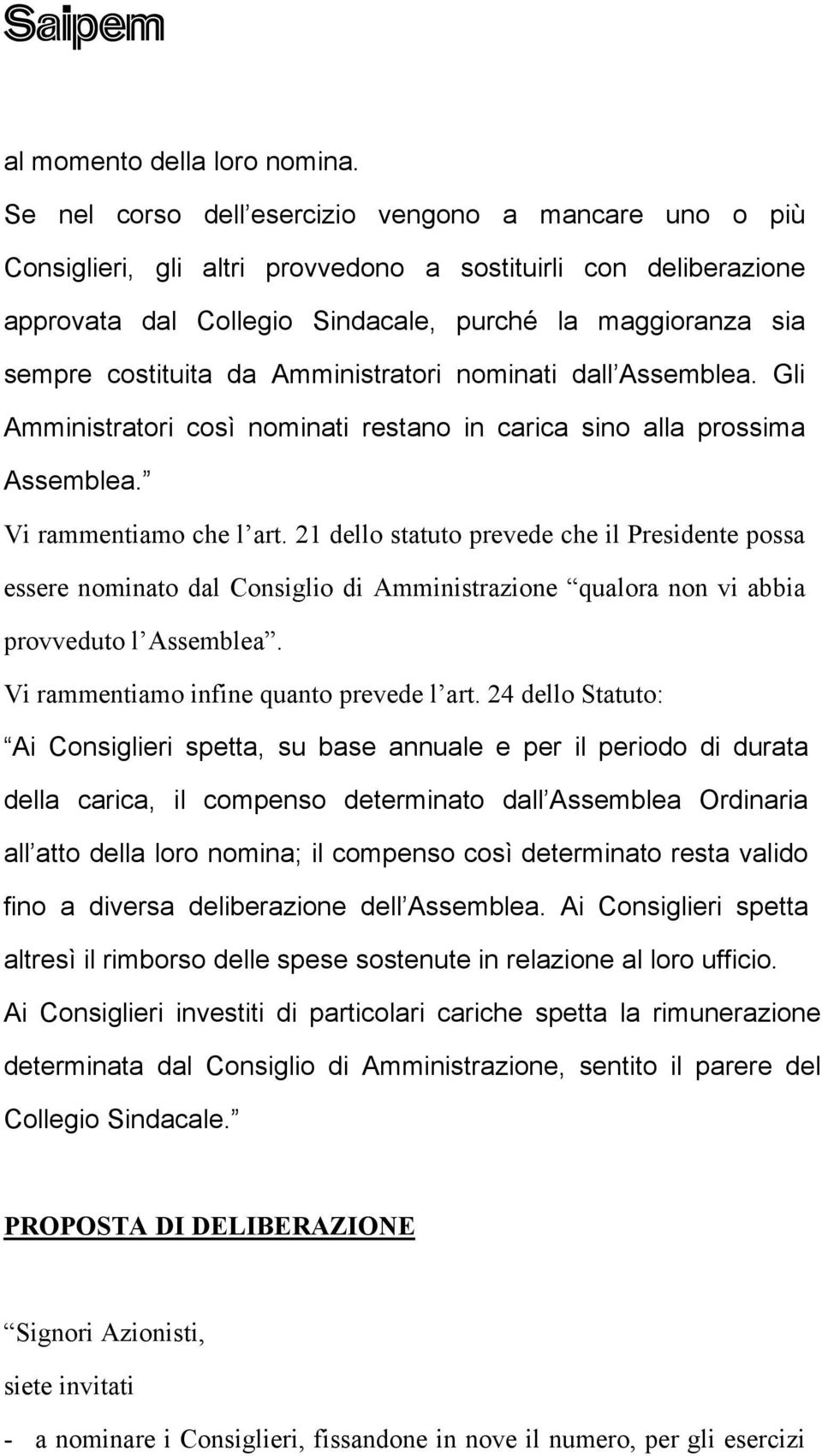 da Amministratori nominati dall Assemblea. Gli Amministratori così nominati restano in carica sino alla prossima Assemblea. Vi rammentiamo che l art.