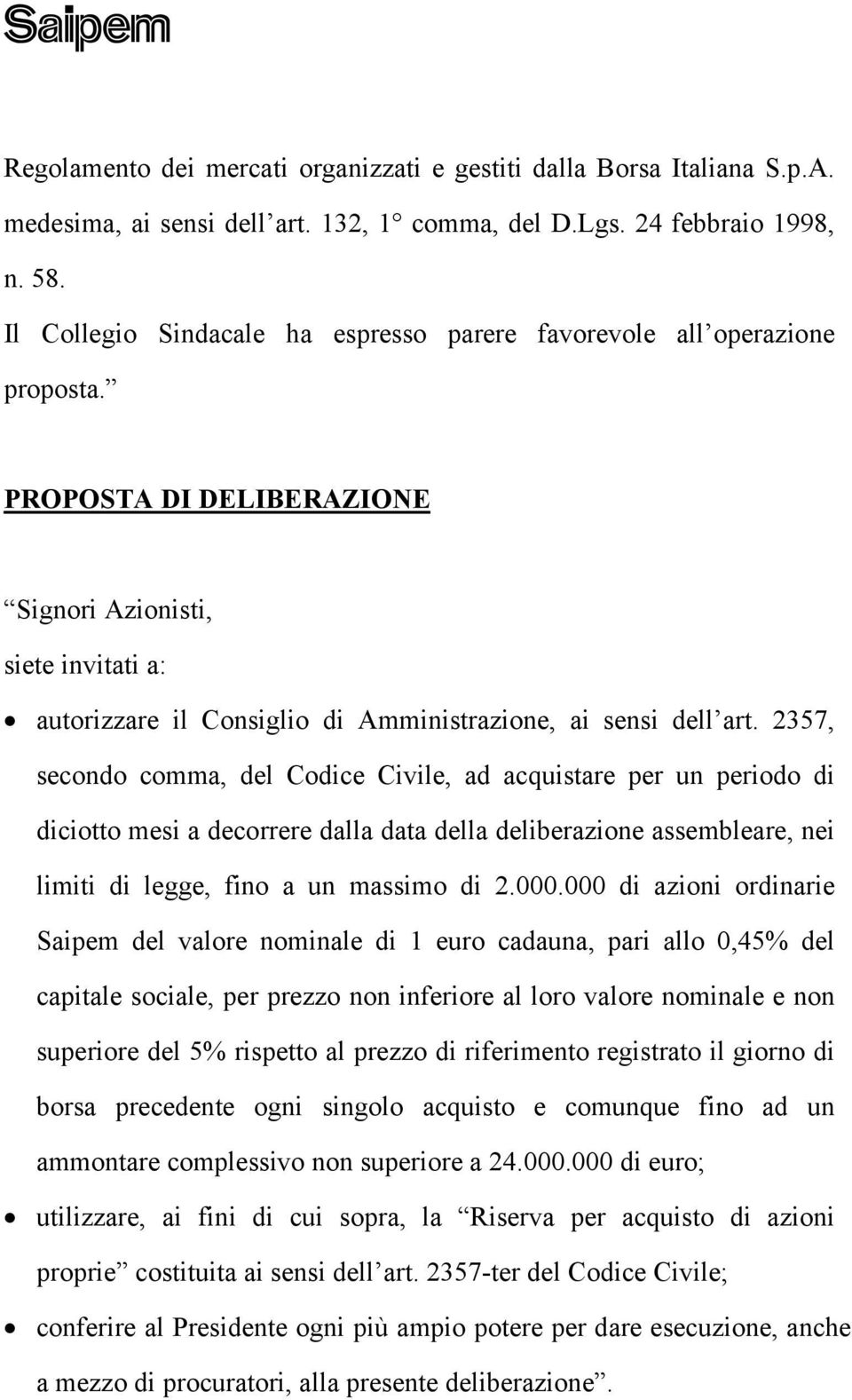 2357, secondo comma, del Codice Civile, ad acquistare per un periodo di diciotto mesi a decorrere dalla data della deliberazione assembleare, nei limiti di legge, fino a un massimo di 2.000.