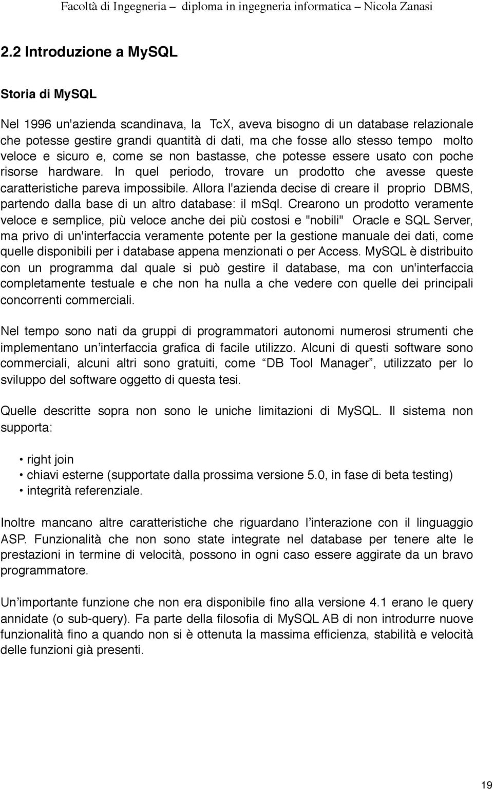 Allora l'azienda decise di creare il proprio DBMS, partendo dalla base di un altro database: il msql.