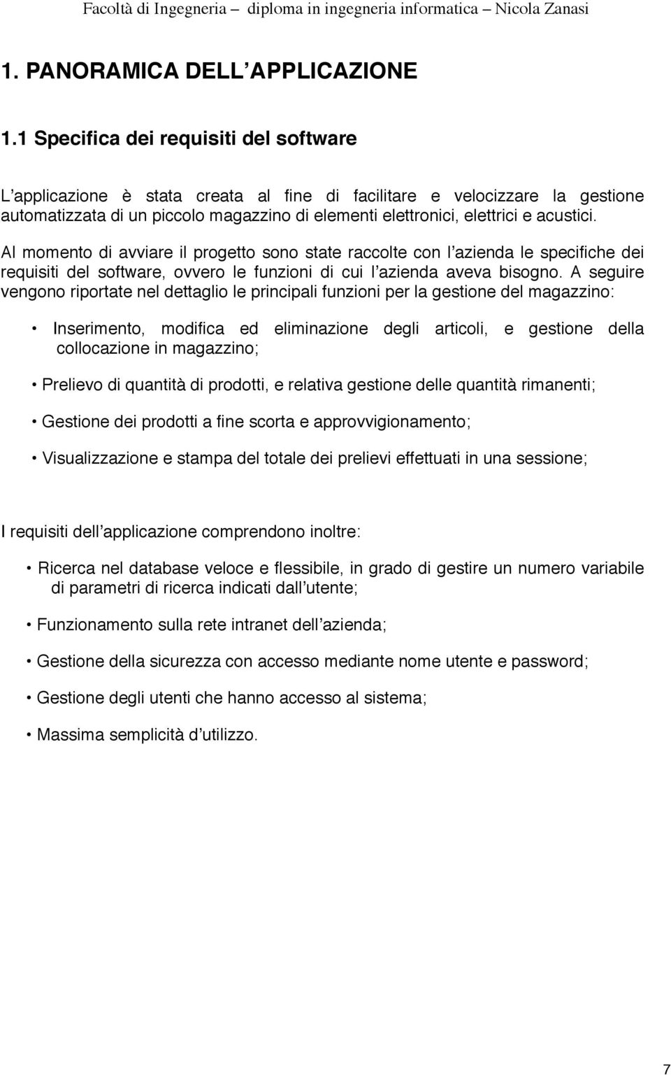 Al momento di avviare il progetto sono state raccolte con l!azienda le specifiche dei requisiti del software, ovvero le funzioni di cui l!azienda aveva bisogno.