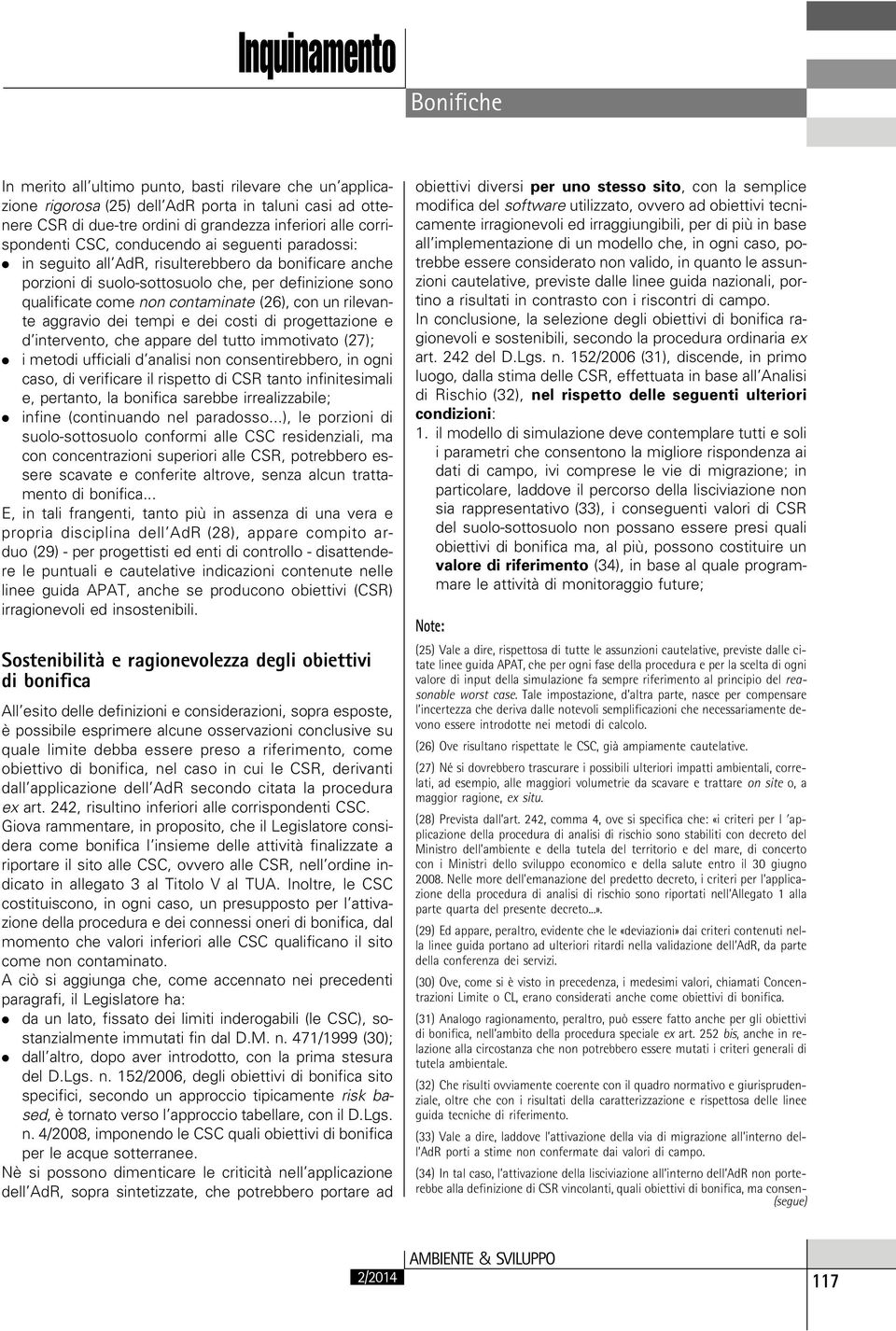 in seguito all AdR, risulterebbero da bonificare anche porzioni di suolo-sottosuolo che, per definizione sono qualificate come non contaminate (26), con un rilevante aggravio dei tempi e dei costi di