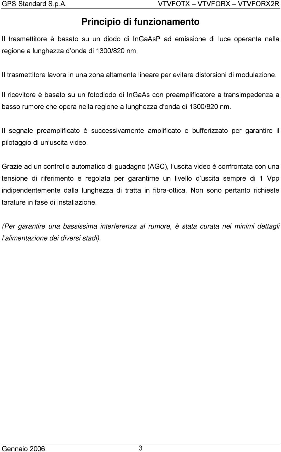 Il ricevitore è basato su un fotodiodo di InGaAs con preamplificatore a transimpedenza a basso rumore che opera nella regione a lunghezza d onda di 1300/820 nm.