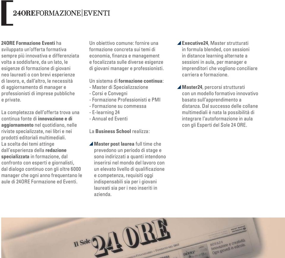 La completezza dell offerta trova una continua fonte di innovazione e di aggiornamento nel quotidiano, nelle riviste specializzate, nei libri e nei prodotti editoriali multimediali.