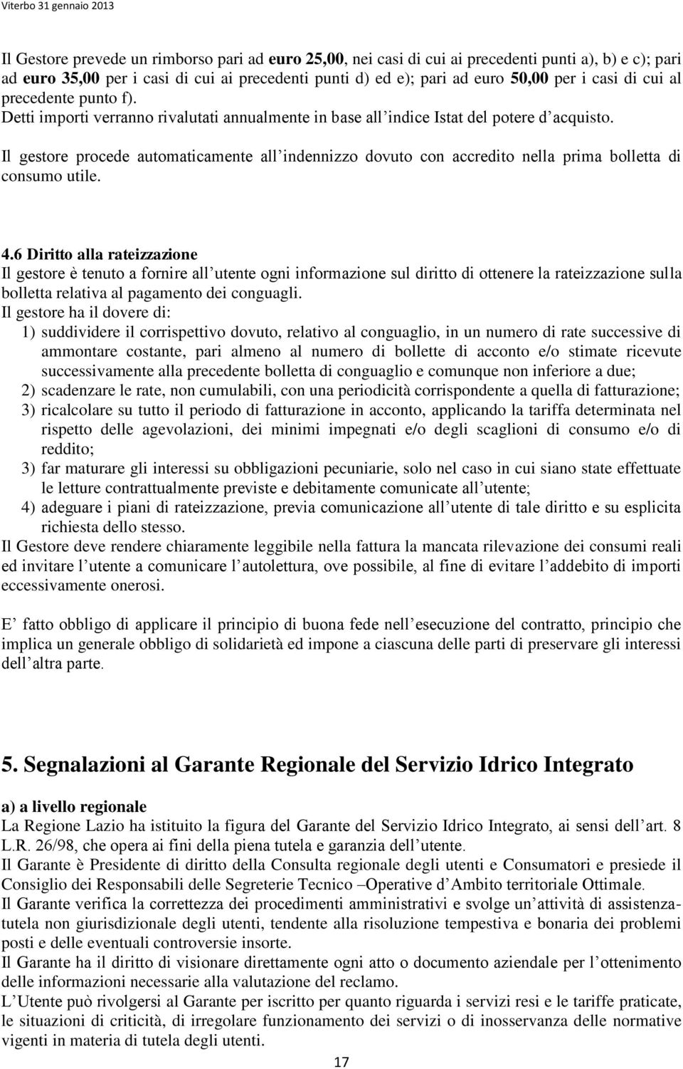 Il gestore procede automaticamente all indennizzo dovuto con accredito nella prima bolletta di consumo utile. 4.