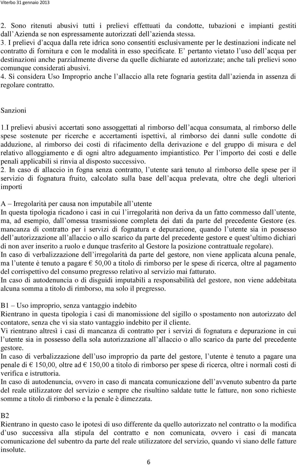 E pertanto vietato l uso dell acqua per destinazioni anche parzialmente diverse da quelle dichiarate ed autorizzate; anche tali prelievi sono comunque considerati abusivi. 4.