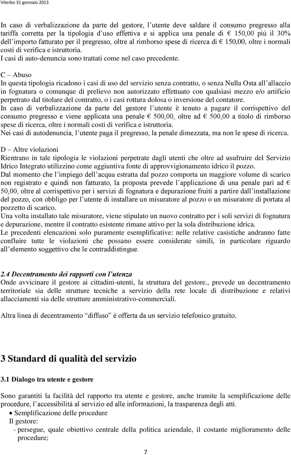 C Abuso In questa tipologia ricadono i casi di uso del servizio senza contratto, o senza Nulla Osta all allaccio in fognatura o comunque di prelievo non autorizzato effettuato con qualsiasi mezzo e/o