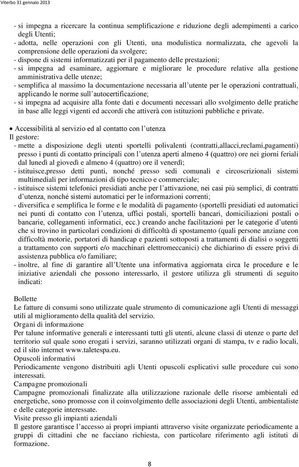 gestione amministrativa delle utenze; - semplifica al massimo la documentazione necessaria all utente per le operazioni contrattuali, applicando le norme sull autocertificazione; - si impegna ad