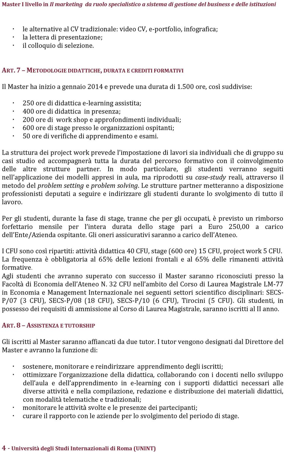 500 ore, così suddivise: 250 ore di didattica e-learning assistita; 400 ore di didattica in presenza; 200 ore di work shop e approfondimenti individuali; 600 ore di stage presso le organizzazioni