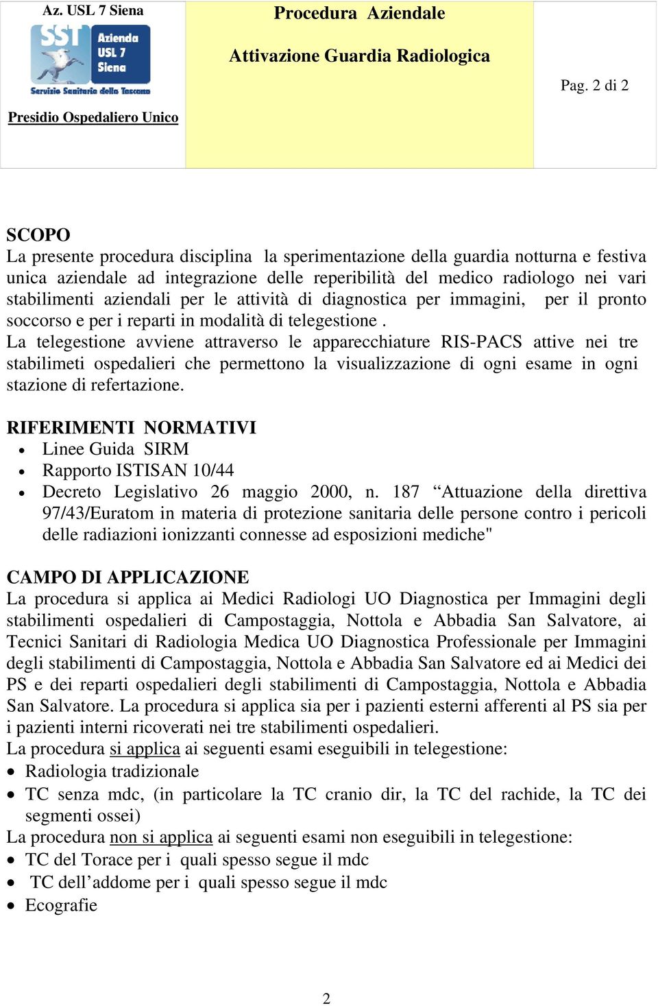 La telegestione avviene attraverso le apparecchiature RIS-PACS attive nei tre stabilimeti ospedalieri che permettono la visualizzazione di ogni esame in ogni stazione di refertazione.