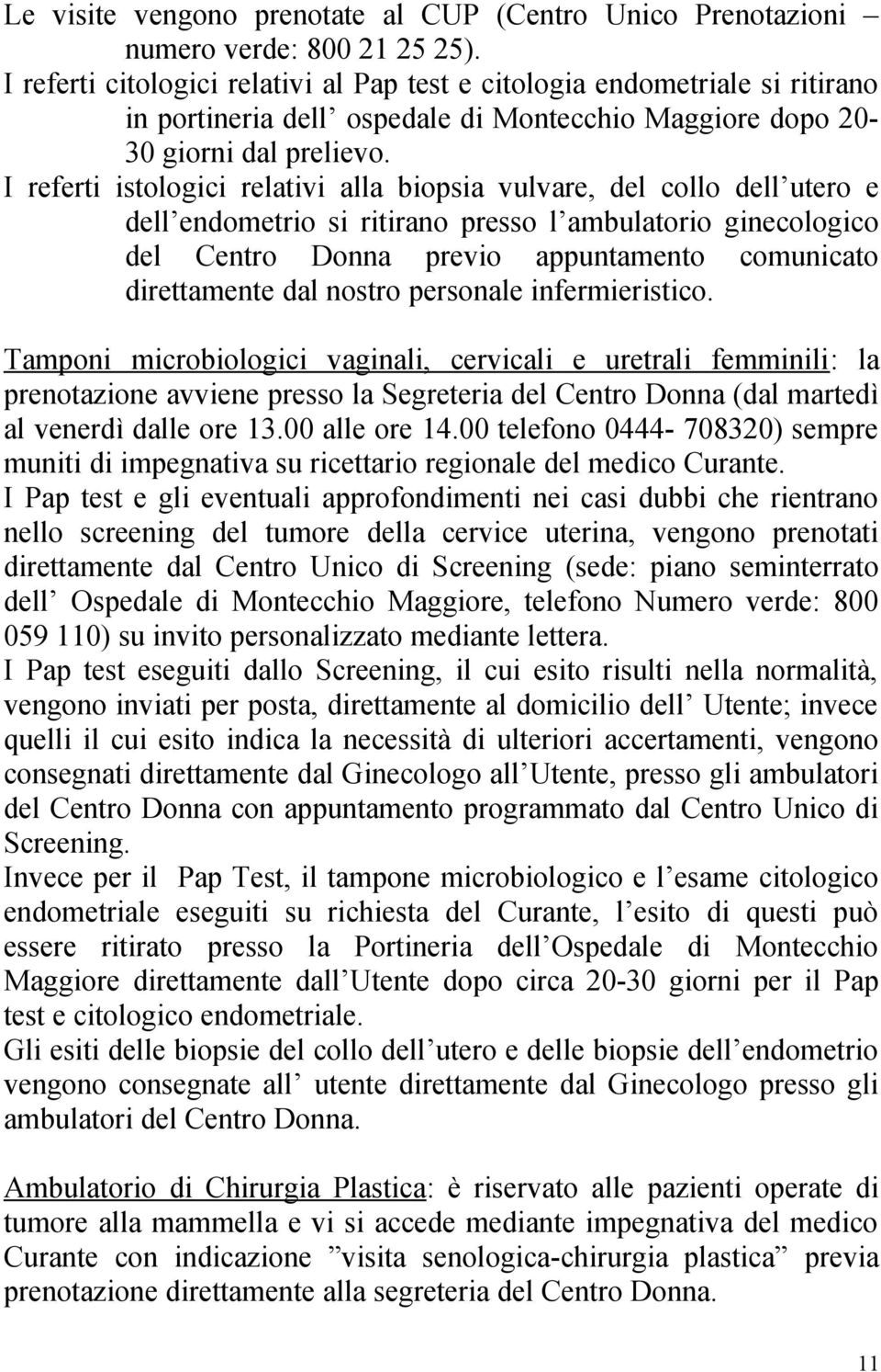 I referti istologici relativi alla biopsia vulvare, del collo dell utero e dell endometrio si ritirano presso l ambulatorio ginecologico del Centro Donna previo appuntamento comunicato direttamente