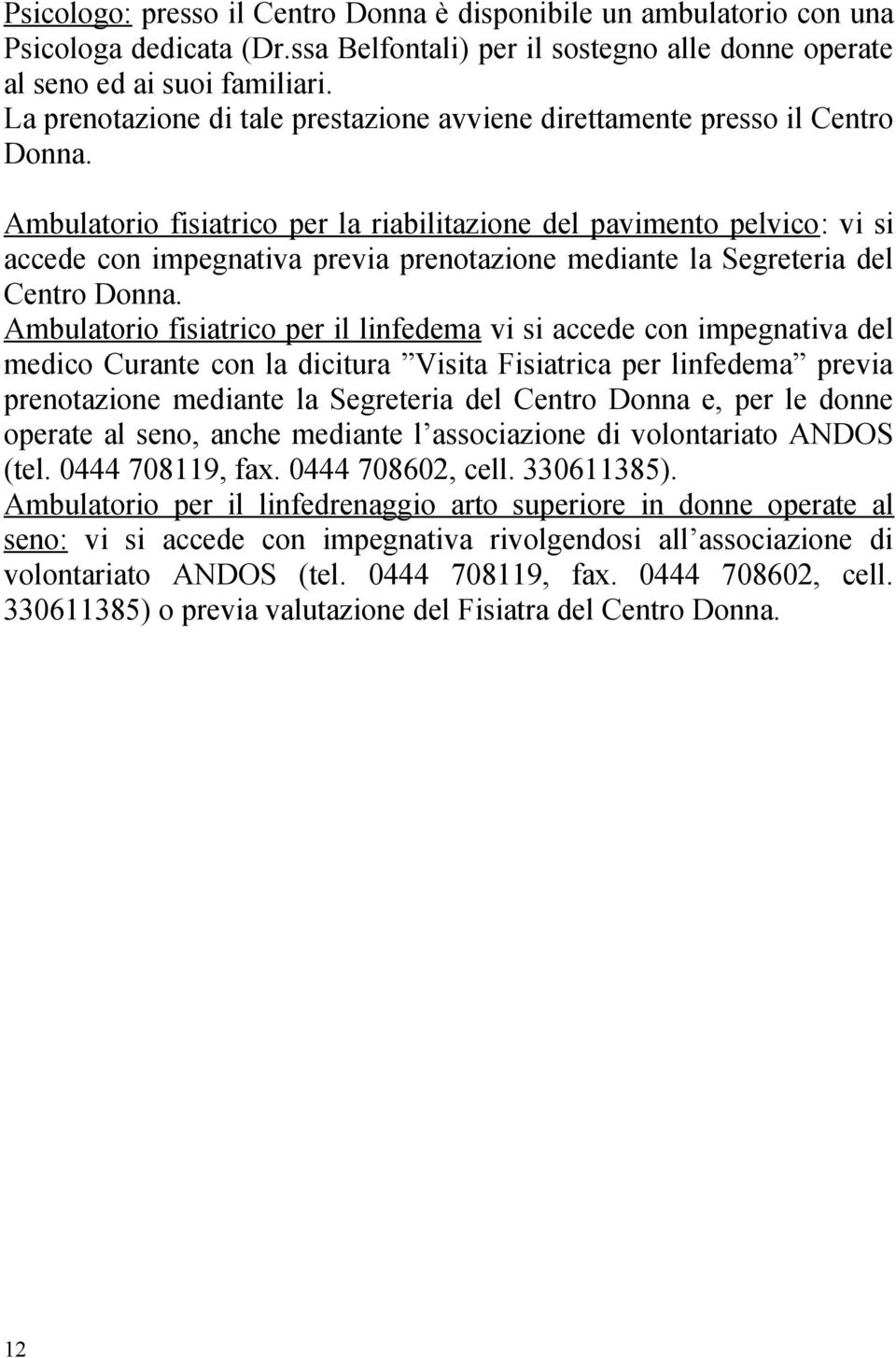 Ambulatorio fisiatrico per la riabilitazione del pavimento pelvico: vi si accede con impegnativa previa prenotazione mediante la Segreteria del Centro Donna.